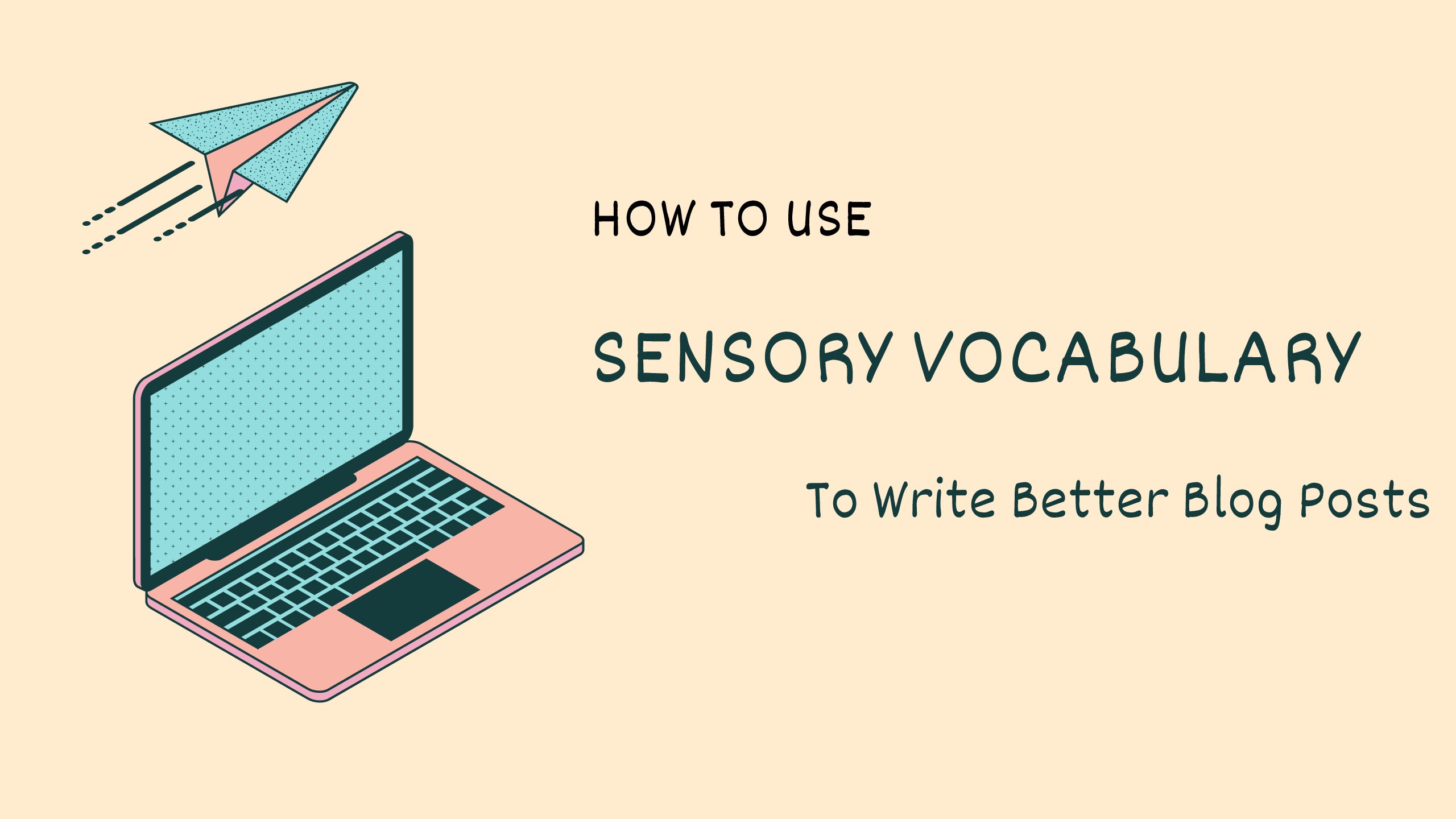  How to Use Sensory Vocabulary to Write Better Blog Posts