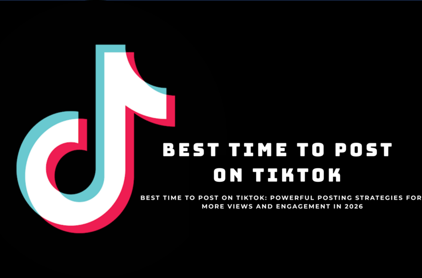  Best Time to Post on TikTok: Powerful Posting Strategies for More Views and Engagement in 2026